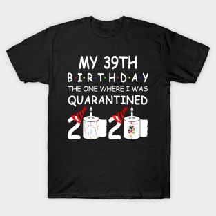 My 39th Birthday The One Where I Was Quarantined 2020 T-Shirt